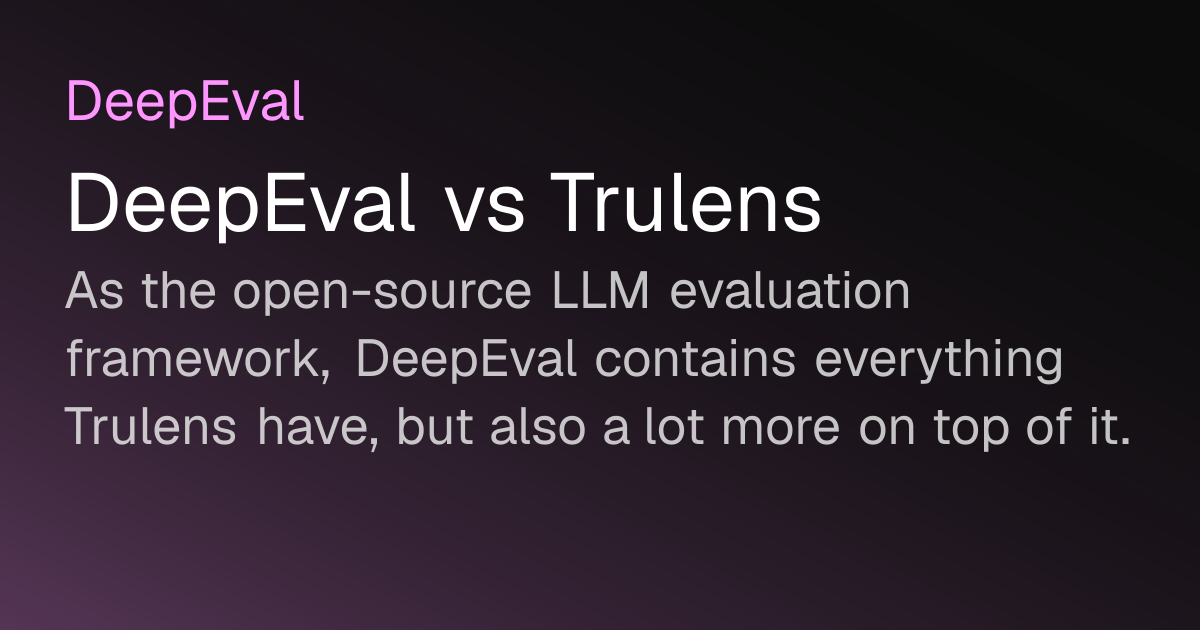 DeepEval vs Trulens | DeepEval - The LLM Evaluation Framework