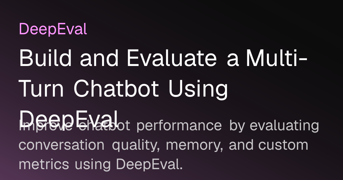 Build and Evaluate a Multi-Turn Chatbot Using DeepEval | DeepEval - The ...