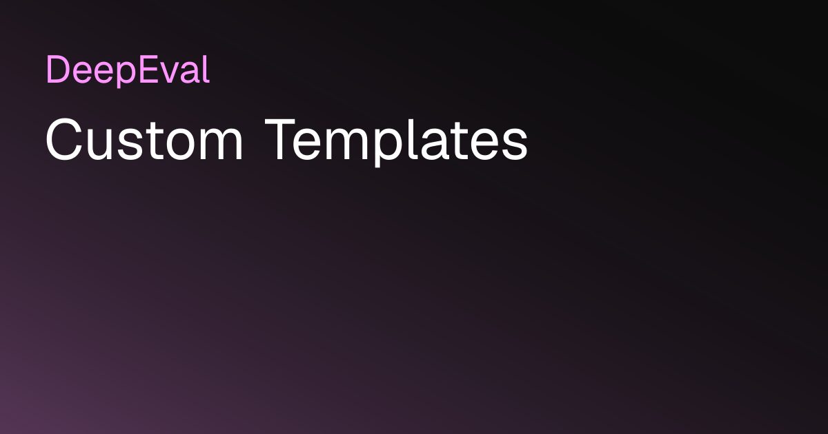Custom Templates | DeepEval - The LLM Evaluation Framework
