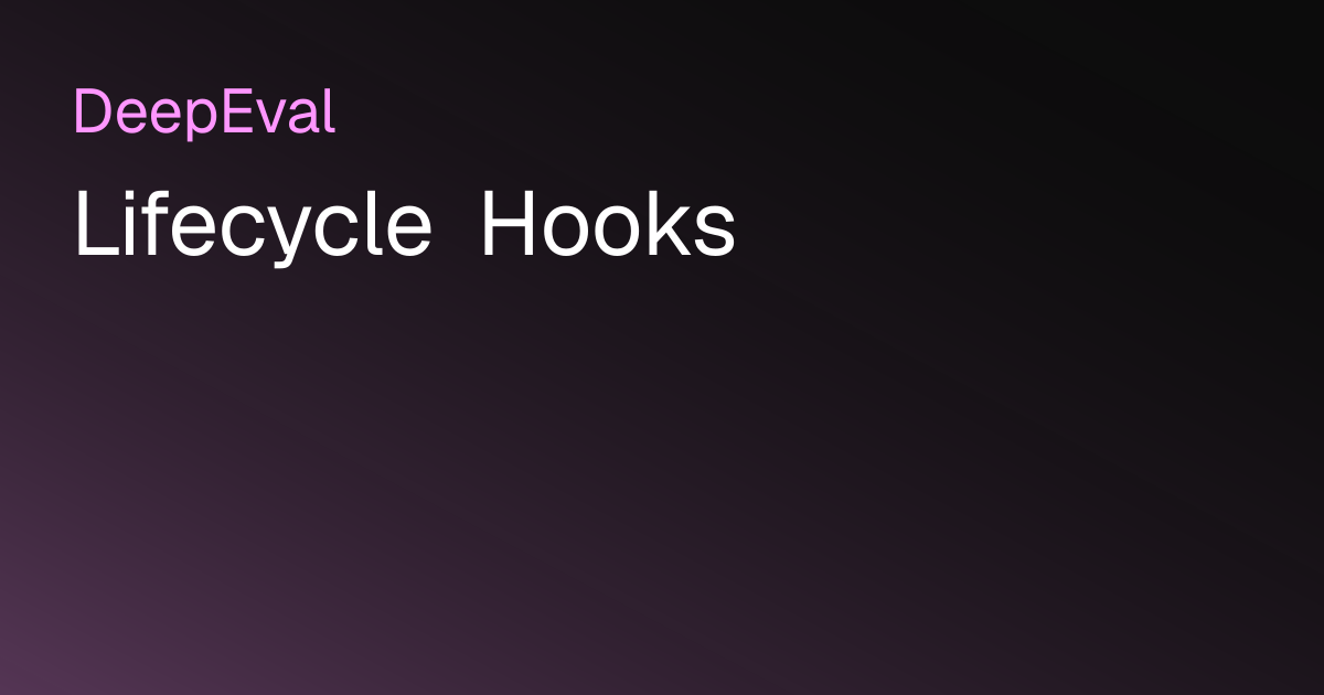 Lifecycle Hooks | DeepEval - The LLM Evaluation Framework