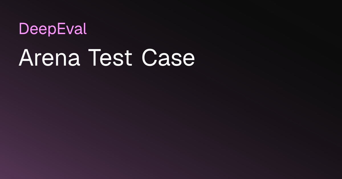 Arena Test Case | DeepEval - The LLM Evaluation Framework