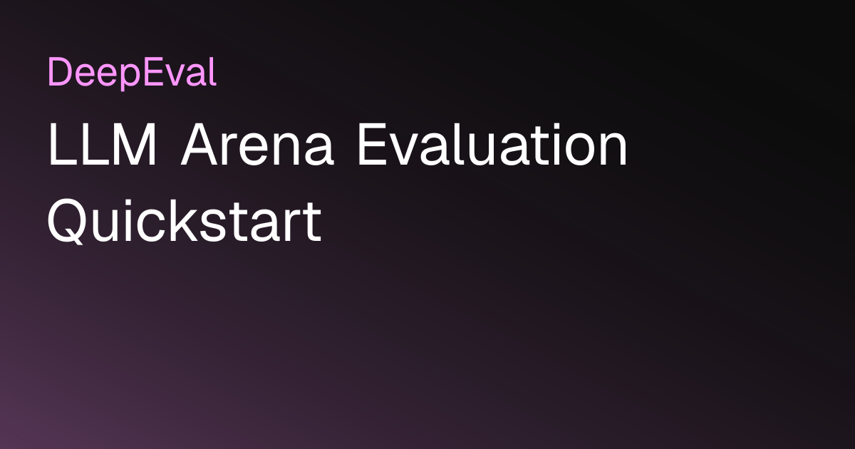 LLM Arena Evaluation Quickstart | DeepEval - The LLM Evaluation Framework