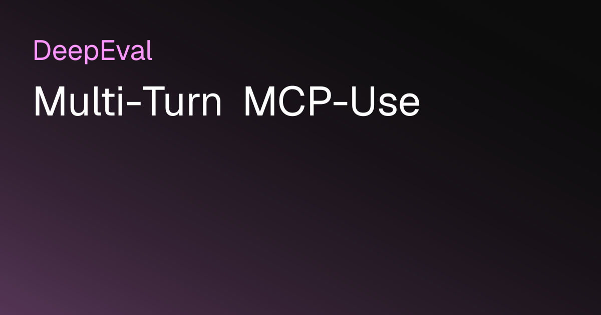 Multi-Turn MCP-Use | DeepEval - The LLM Evaluation Framework