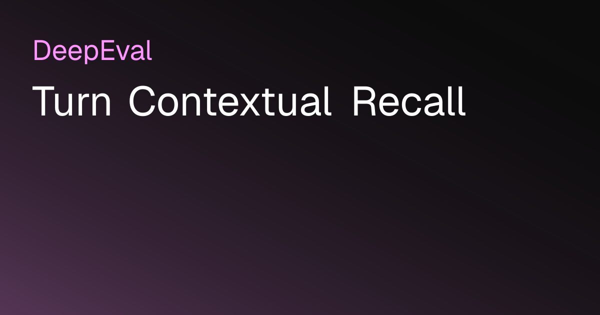 Turn Contextual Recall | DeepEval - The LLM Evaluation Framework